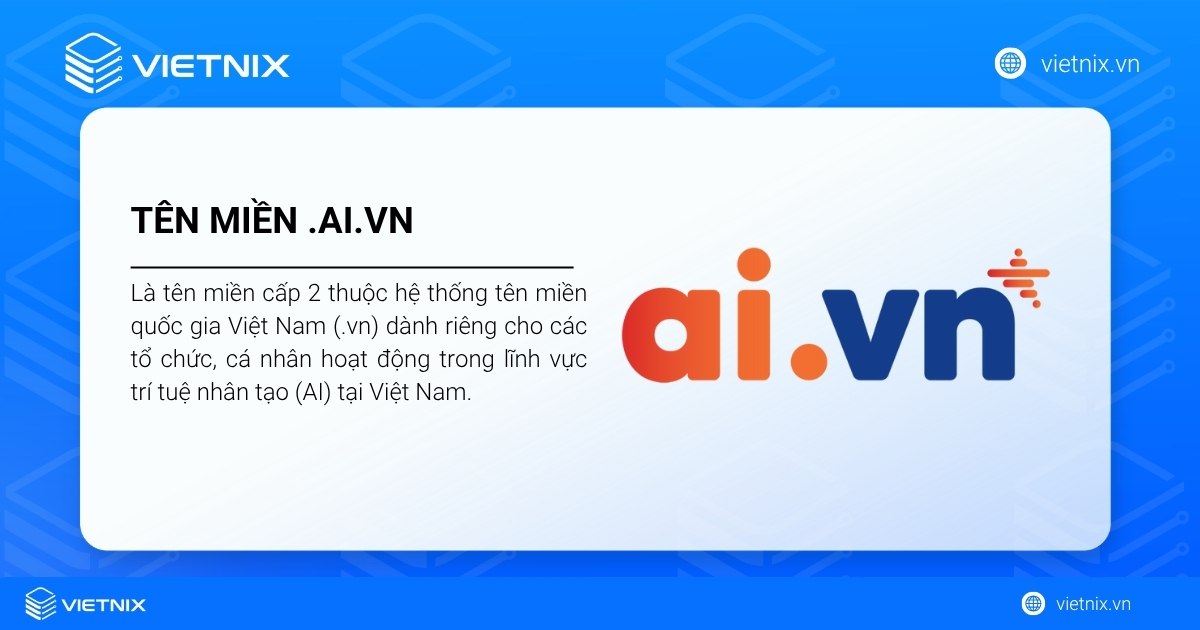 Tên miền .ai.vn: Định vị AI Việt, ý nghĩa và cách đăng ký 15 Tên miền .ai.vn dùng cho mục đích định danh cho tổ chức, cá nhân hoạt động trong lĩnh vực AI tại Việt Nam