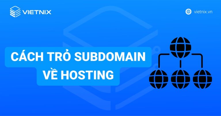 Cách trỏ Subdomain về Hosting chi tiết và dễ hiểu