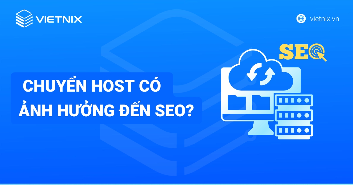 Chuyển host có ảnh hưởng đến SEO không? Cách chuyển an toàn