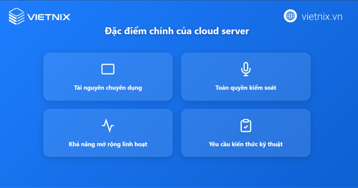 Phân biệt Cloud Hosting và Cloud Server: Chọn giải pháp đúng 17 Các đặc điểm chính của Cloud Server