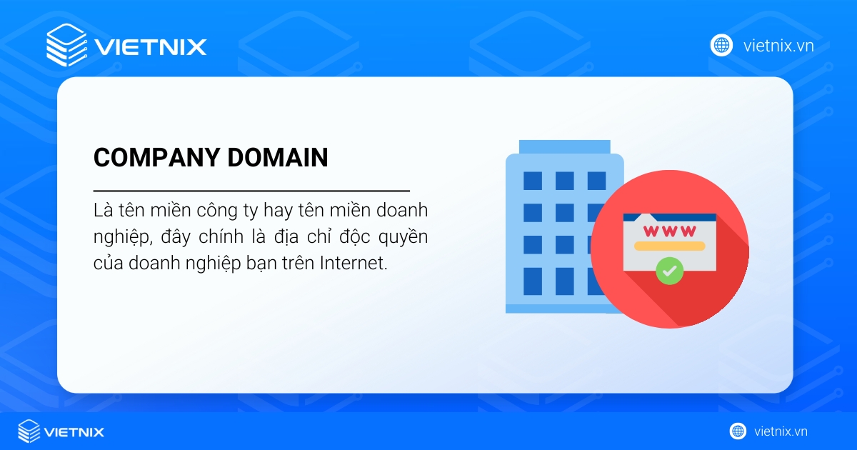 Company Domain là gì? Vai trò và lợi ích quan trọng đối với doanh nghiệp 21 Company Domain hay còn được hiểu là tên miền công ty hay tên miền doanh nghiệp