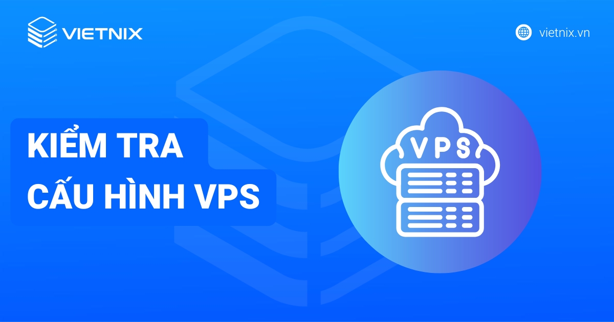 Cách kiểm tra cấu hình VPS Linux, Windows chi tiết