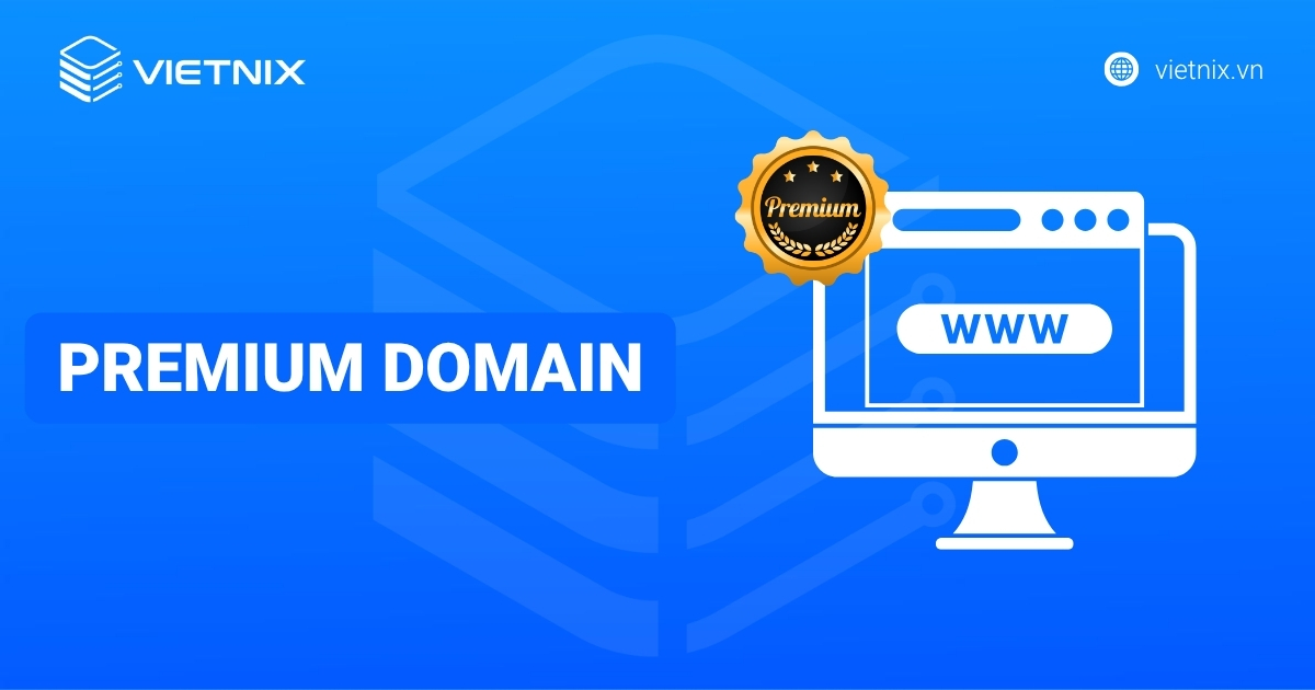 Premium Domain là gì? Đặc điểm, giá trị và cách sở hữu