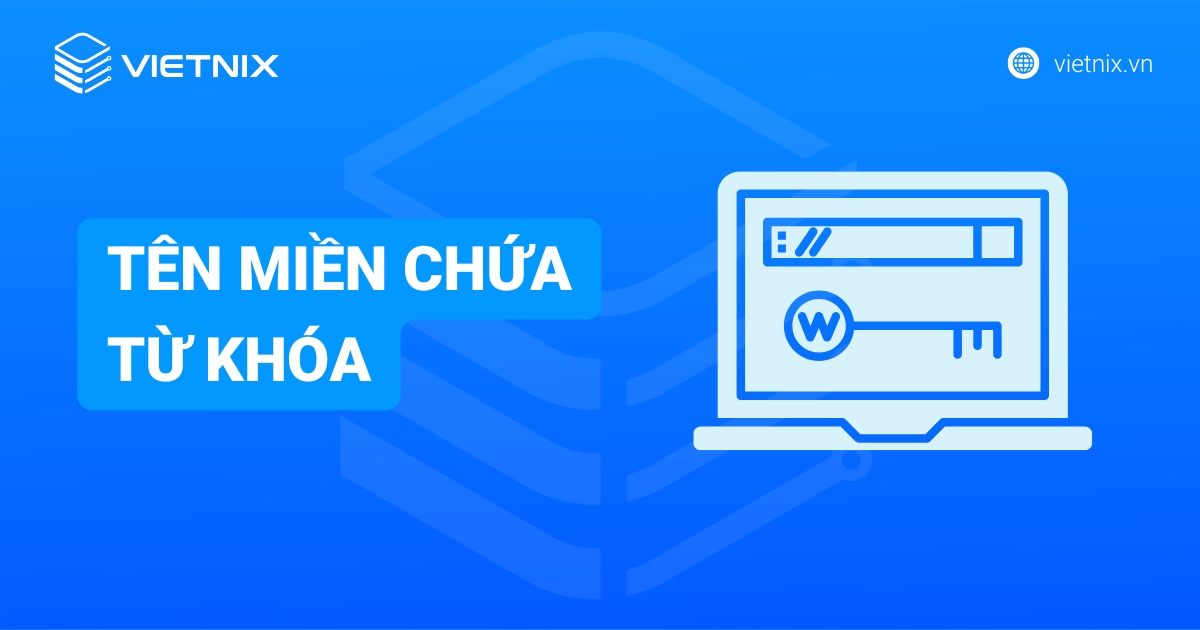 Tên miền chứa từ khóa: Ưu, nhược điểm và cách lựa chọn phù hợp, hiệu quả
