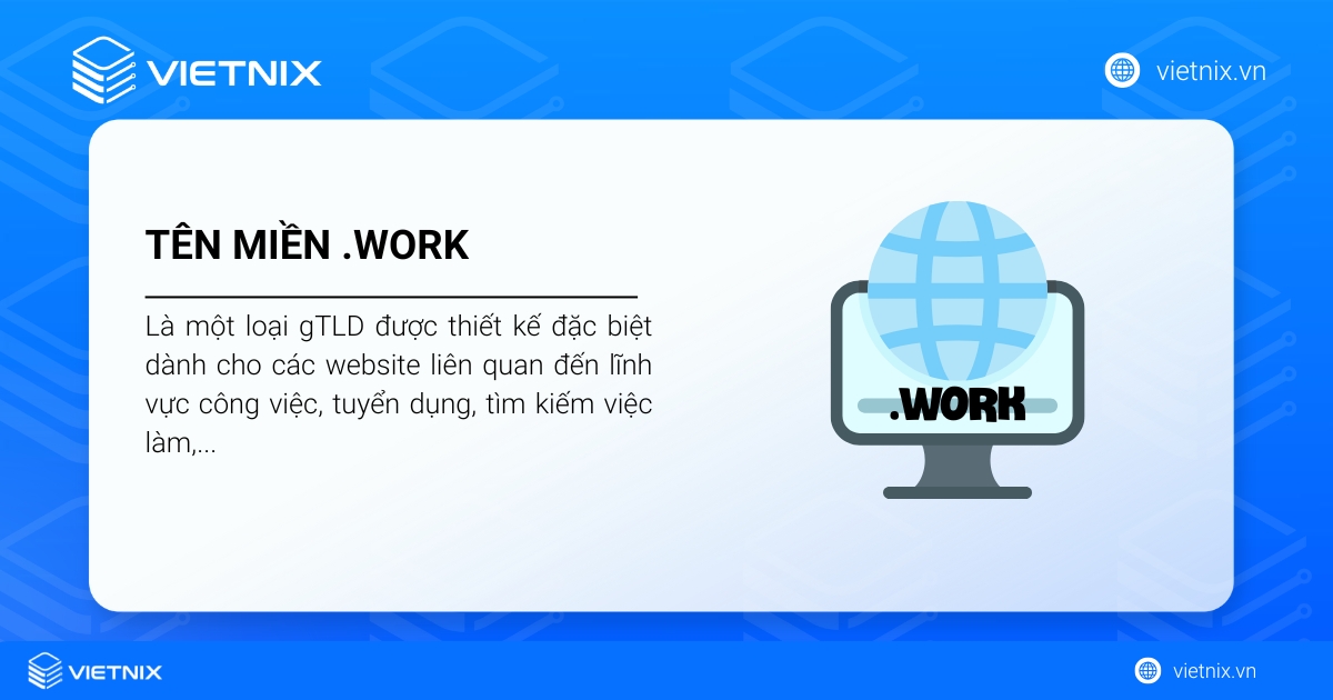 Tên miền .work là tên miền gTLD, được thiết kế đặc biệt dành cho các website liên quan đến lĩnh vực công việc, tuyển dụng
