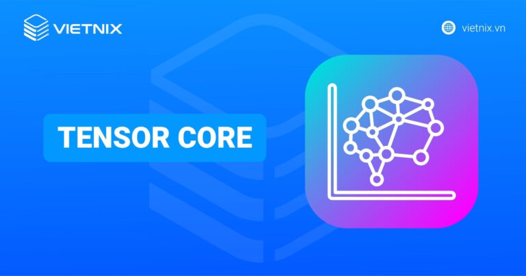 Tensor Core là gì? Những điều cần biết về công nghệ tăng tốc AI/DL
