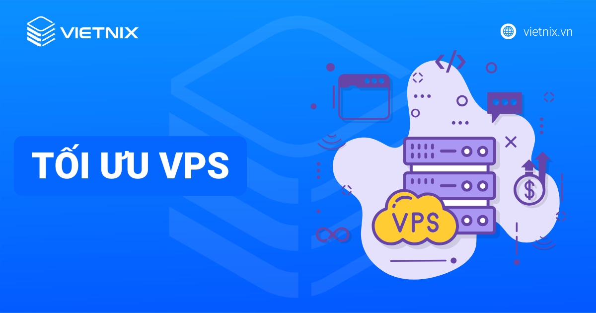 Tối ưu VPS hiệu quả: Hướng dẫn tăng tốc, bảo mật