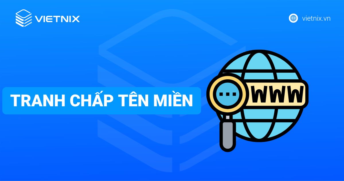 Tranh chấp tên miền là gì? Các bước xử lý và phòng tránh