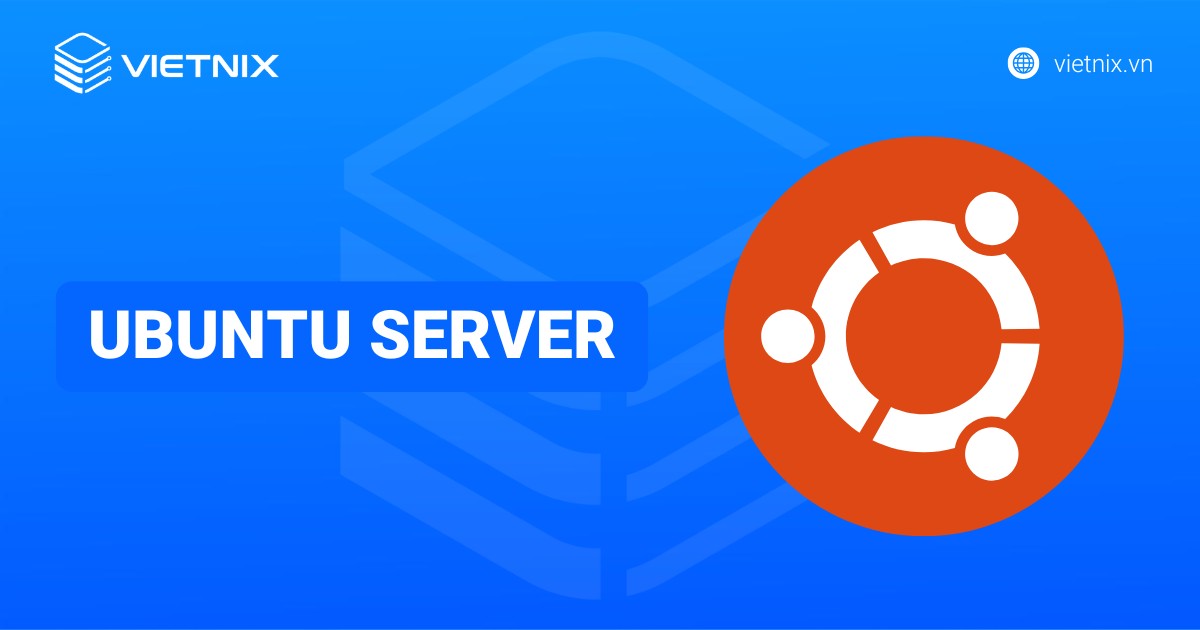 Ubuntu Server là gì? Nên sử dụng Ubuntu Server hay Ubuntu Desktop?