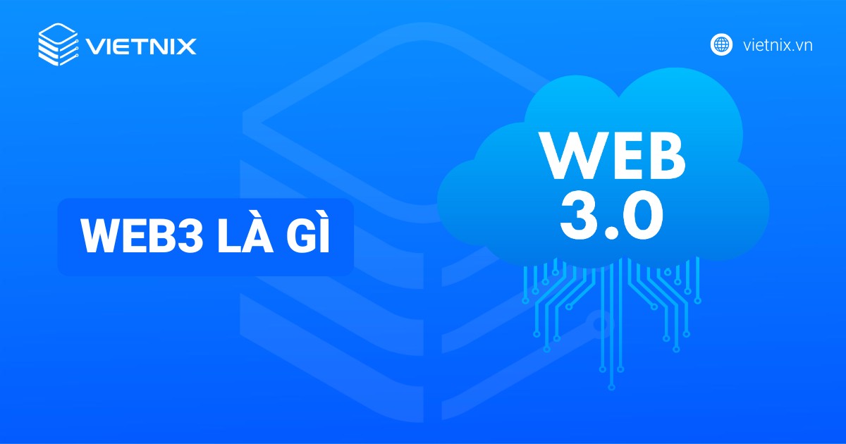 Web3 là gì? Tổng quan kiến thức về Internet phi tập trung
