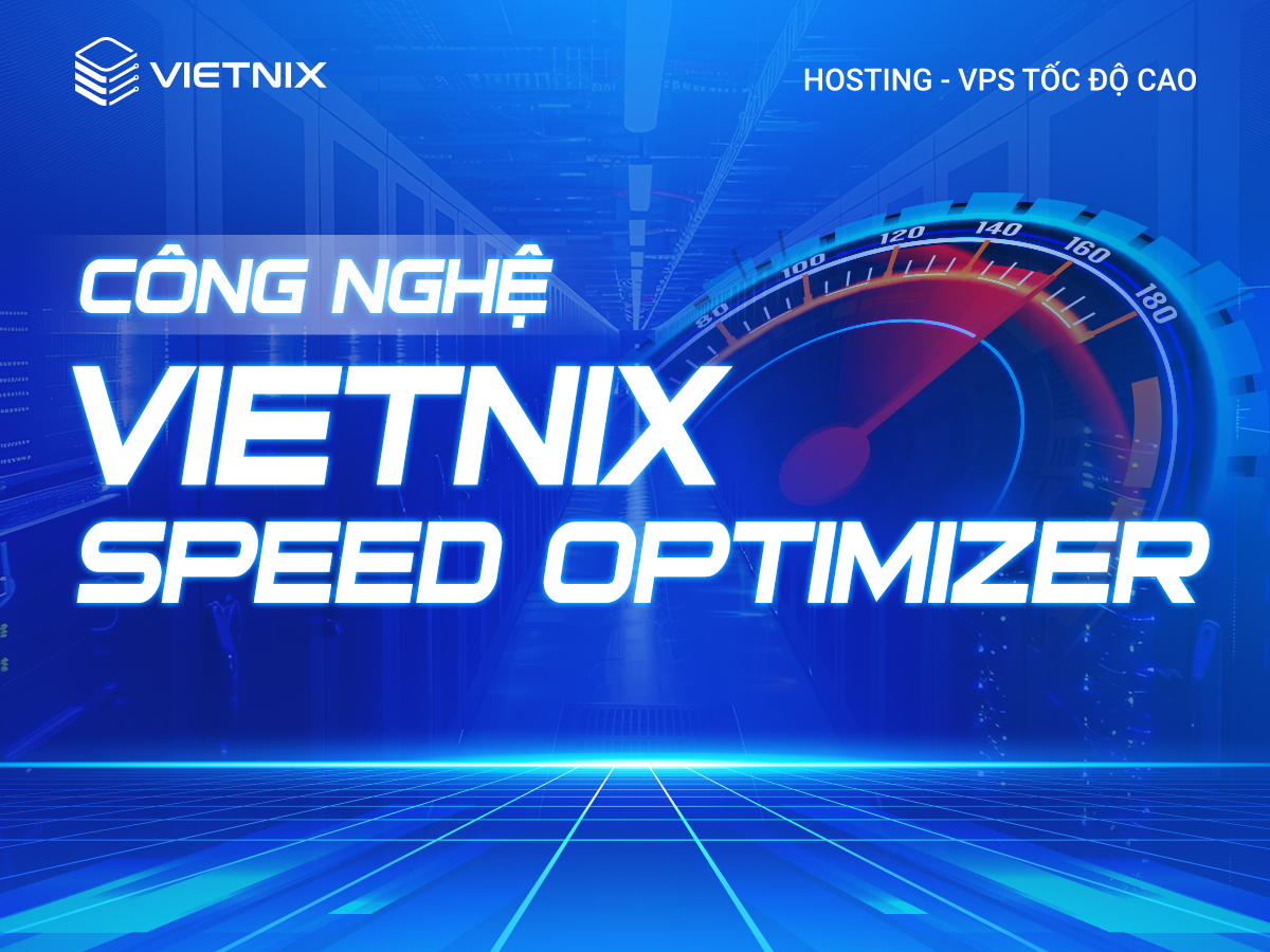 Vietnix Speed Optimizer: Giải mã nền tảng phần cứng Hosting 11 Công nghệ Vietnix Speed Optimizer