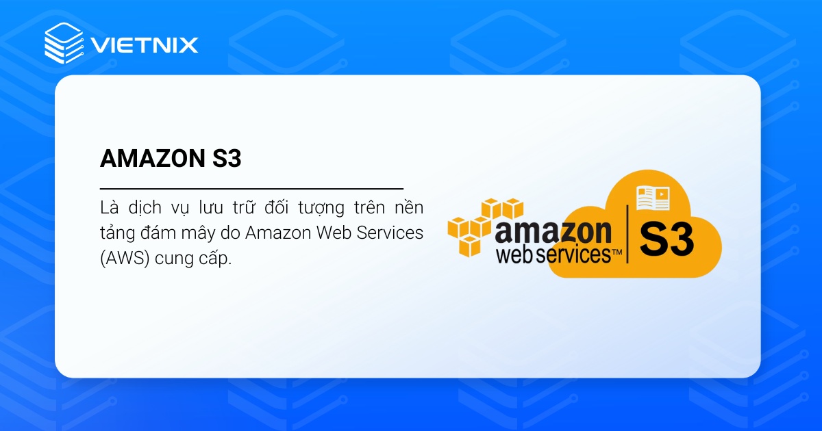 Amazon S3 là gì? Toàn bộ thông tin về Amazon S3 và lợi ích khi sử dụng 17 Amazon S3 là dịch vụ lưu trữ đối tượng trên nền tảng đám mây do Amazon Web Services cung cấp