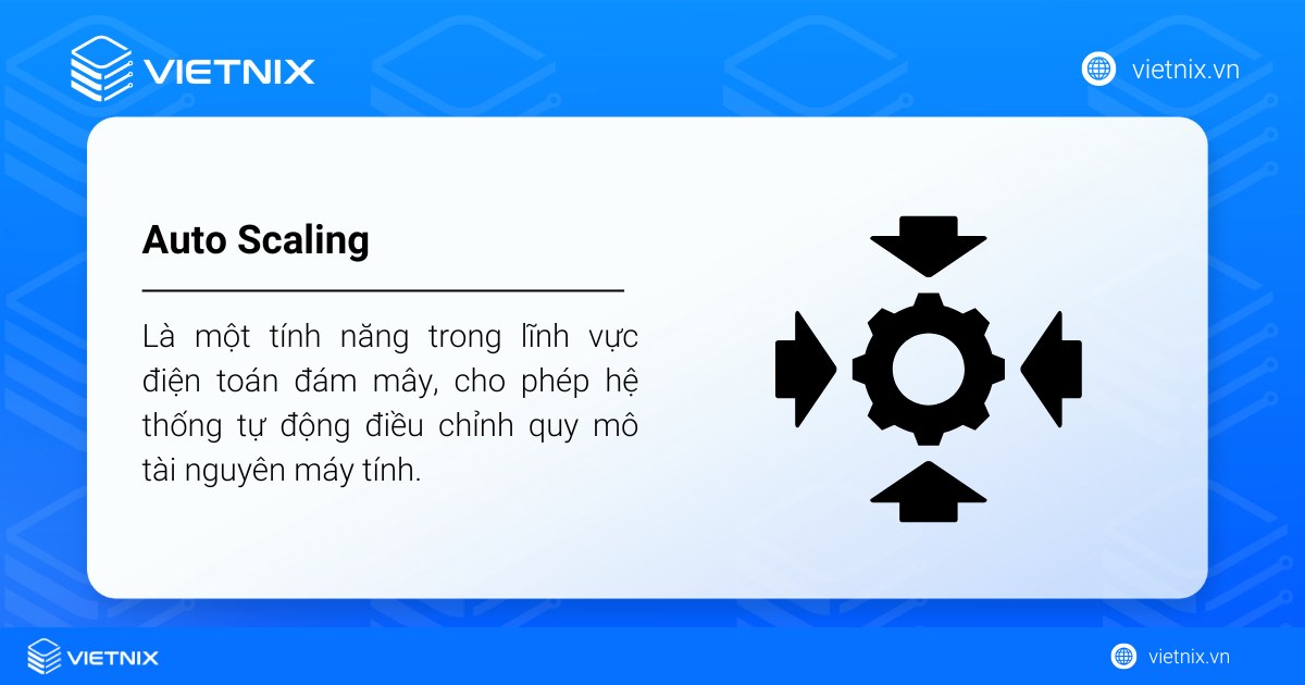 Auto Scaling là gì? Tối ưu hiệu suất và chi phí Cloud với Vietnix 13 Auto Scaling là một tính năng trong lĩnh vực điện toán đám mây, cho phép hệ thống tự động điều chỉnh quy mô tài nguyên máy tính