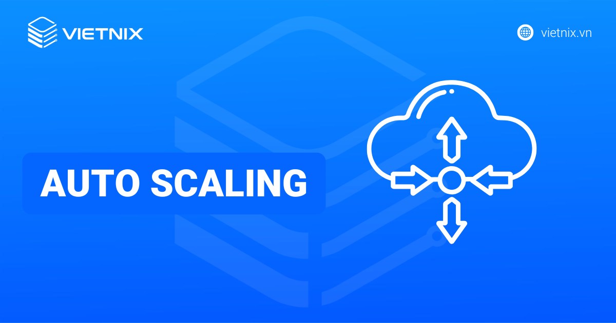 Auto Scaling là gì? Tối ưu hiệu suất và chi phí Cloud với Vietnix