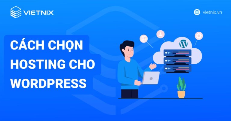 Cách chọn hosting cho WordPress: Hướng dẫn chi tiết 2025