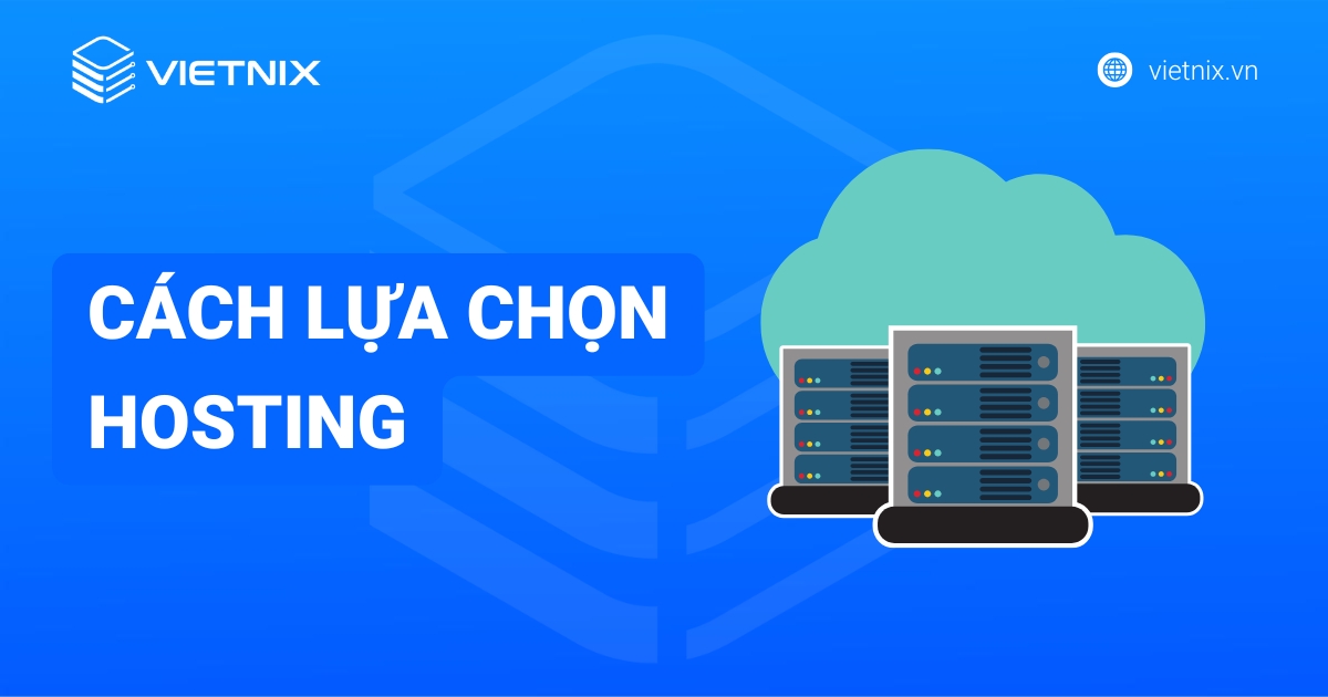 Cách lựa chọn hosting chuẩn, phù hợp với nhu cầu cho website