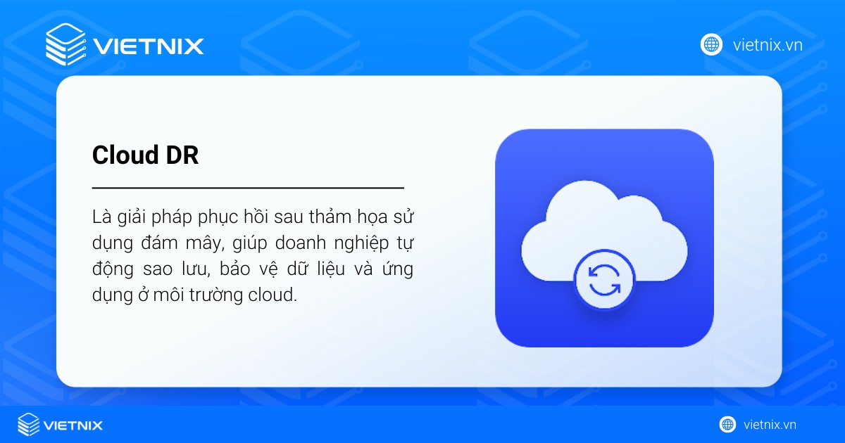 Cloud DR là gì? Lợi ích và cách xây dựng kế hoạch khôi phục thảm họa hiệu quả 15 Cloud DR (Cloud Disaster Recovery) là giải pháp phục hồi sau thảm họa sử dụng đám mây