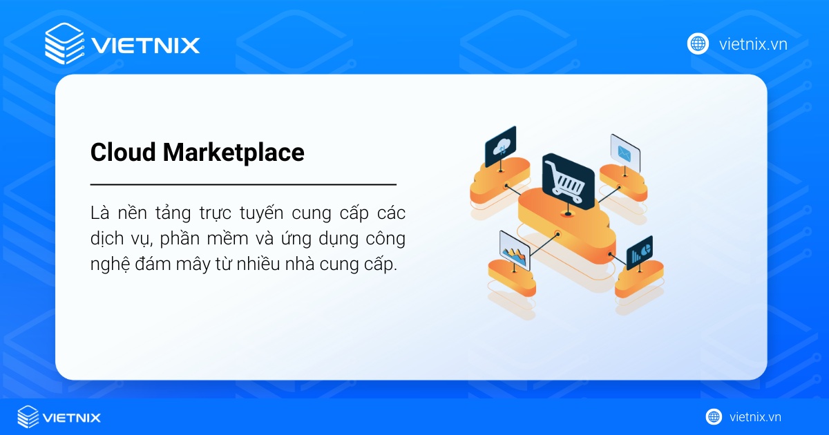 Cloud Marketplace là gì? Mua dịch vụ đám mây từ Cloud Marketplace có an toàn không? 18 Cloud Marketplace là nền tảng kỹ thuật số tập trung, hoạt động tương tự như một kho ứng dụng