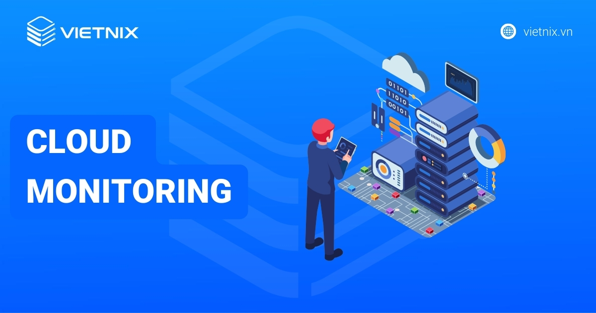 Cloud Monitoring là gì? Lợi ích, phân loại Cloud Monitoring phổ biến