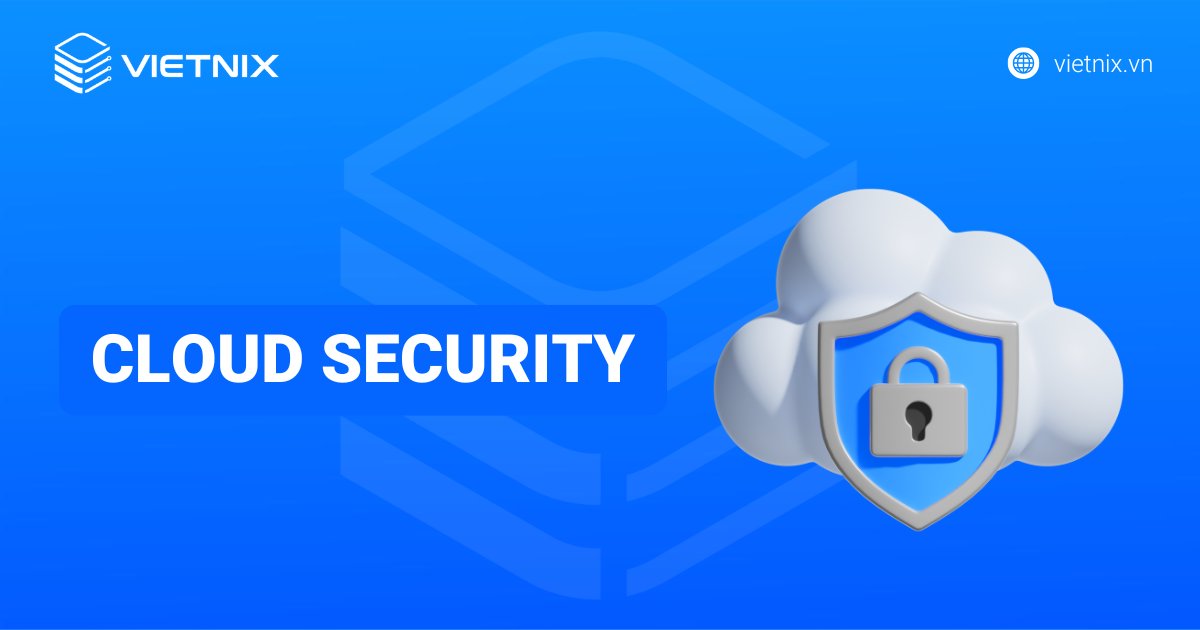 Cloud Security là gì? Tổng quan về bảo mật điện toán đám mây
