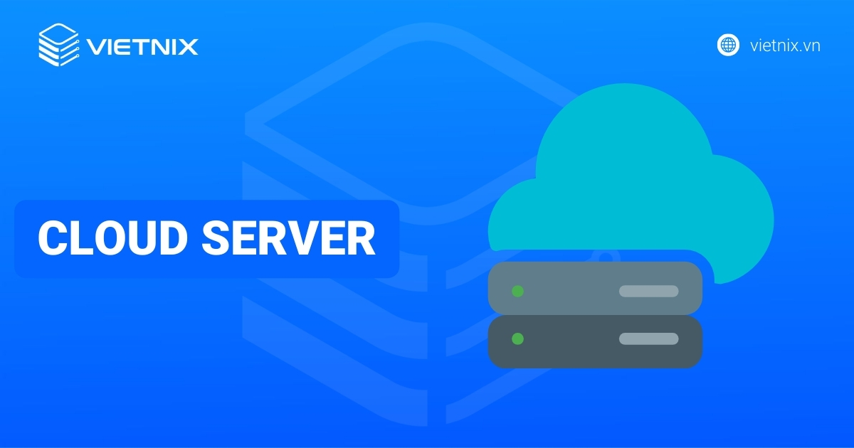 Cloud Server là gì? Giải pháp vượt trội cho website, ứng dụng của bạn