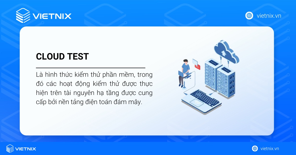 Cloud Testing là gì? Tiềm năng tương lai của Cloud Testing 16 Cloud Testing (Kiểm thử đám mây) là một hình thức kiểm thử phần mềm
