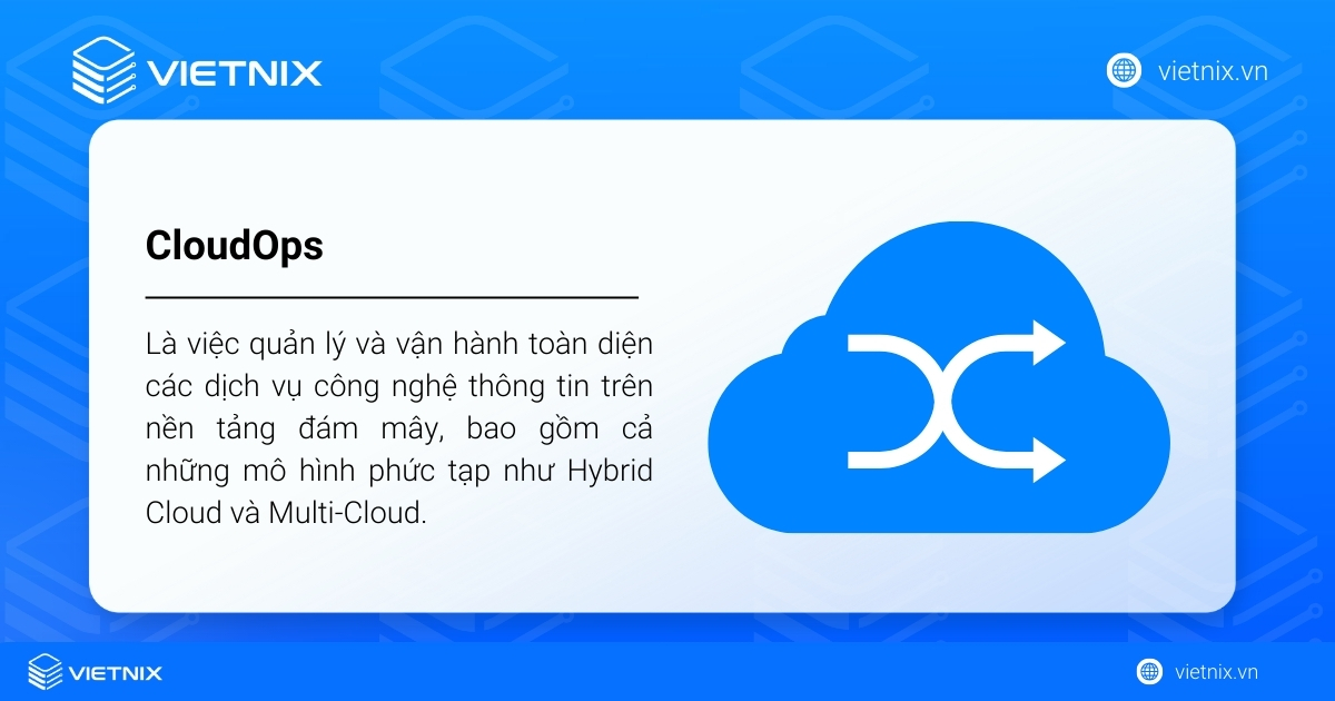CloudOps là gì? Tổng quan về vai trò và cách thức hoạt động của CloudOps 13 CloudOps là việc quản lý và vận hành toàn diện các dịch vụ công nghệ thông tin trên nền tảng đám mây