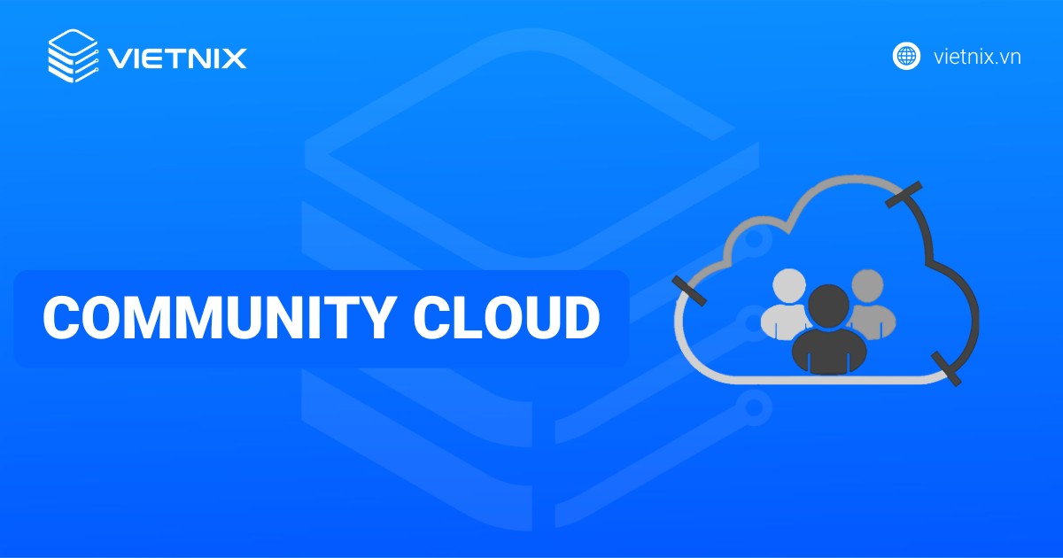 Community Cloud là gì? Ưu nhược điểm và ứng dụng thực tế