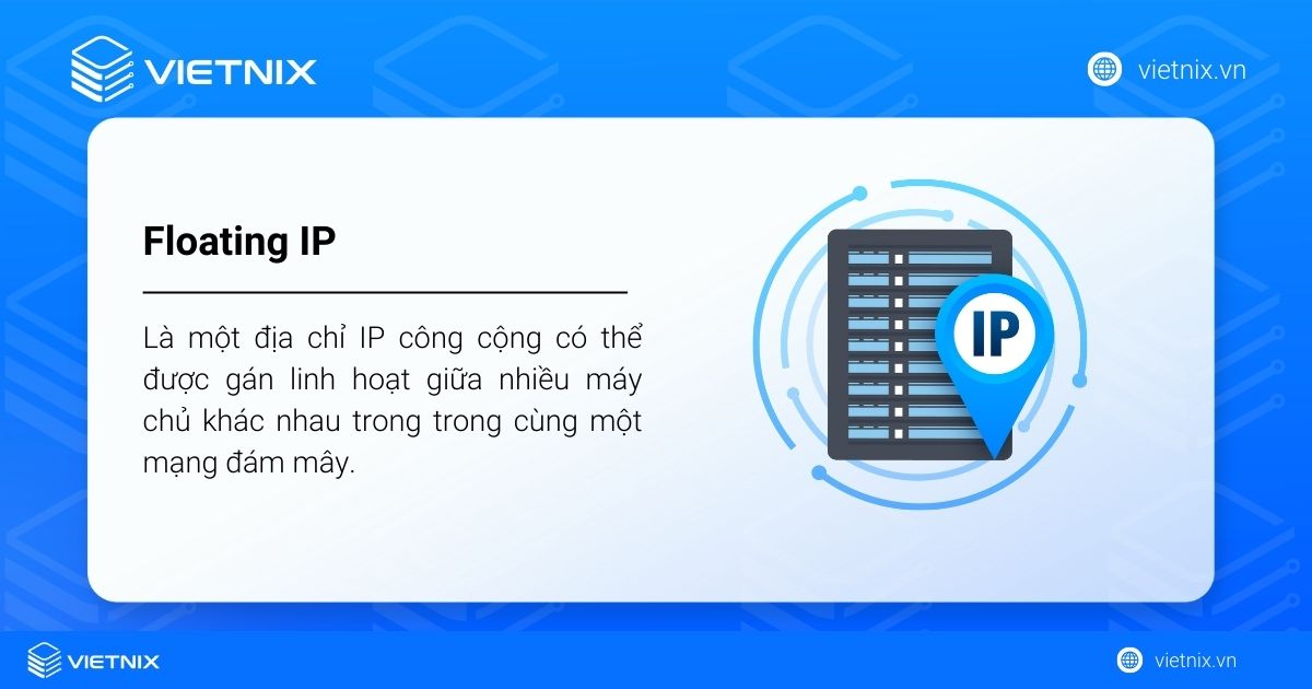 Floating IP là gì? Mọi điều cần biết về Floating IP trong hạ tầng Cloud 23 Floating IP là một địa chỉ IP công cộng có thể được gán linh hoạt giữa nhiều máy chủ khác nhau trong trong cùng một mạng đám mây