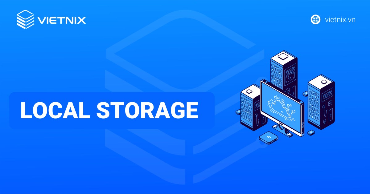 Local Storage là gì? Ưu nhược điểm và thao tác cơ bản trên Local Storage
