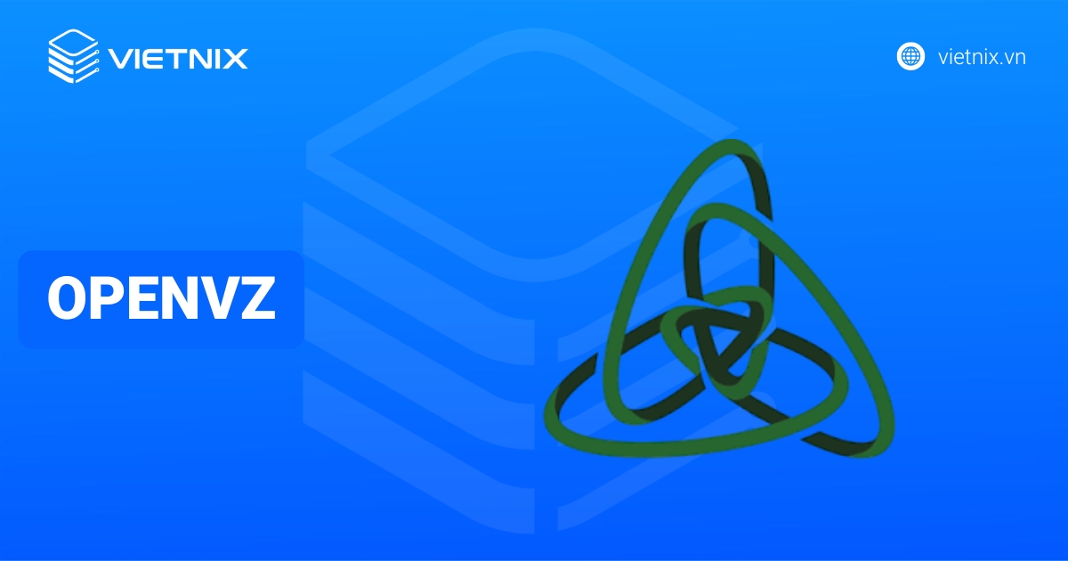 OpenVZ là gì? So sánh với KVM, LXC chi tiết