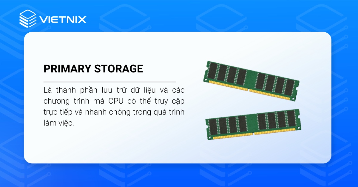 Primary Storage là gì? Điểm khác biệt của bộ nhớ chính so với Secondary Storage 16 Primary Storage là bộ nhớ chính mà CPU truy cập trực tiếp, nhanh chóng