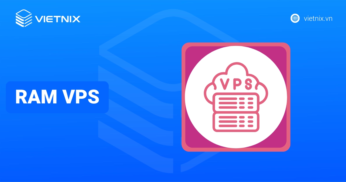 RAM VPS bao nhiêu là đủ? Cách chọn RAM phù hợp