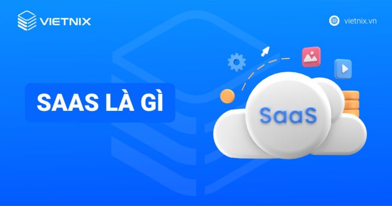 SaaS là gì? Tổng quan về phần mềm dưới dạng dịch vụ
