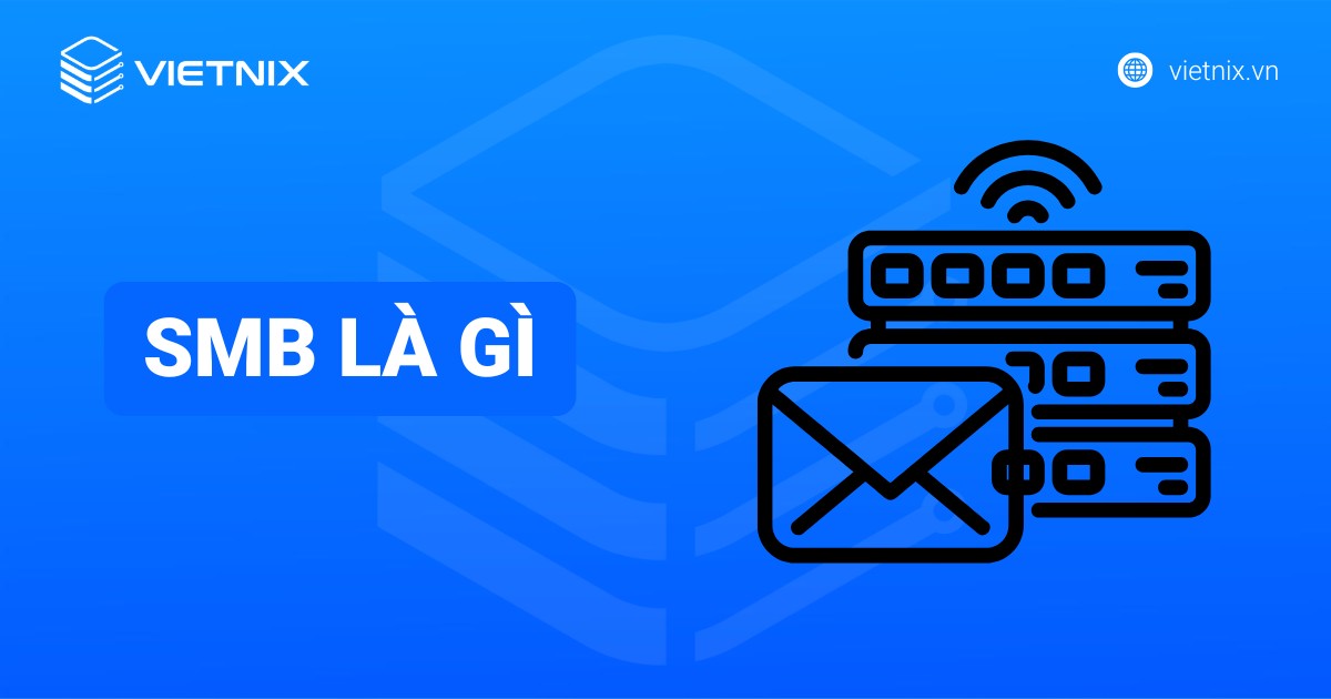 SMB là gì? Cách ngăn chặn các cuộc tấn công qua giao thức SMB