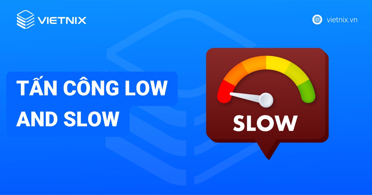 Tấn công Low and Slow là gì? Cách chống DDoS Layer 7 hiệu quả