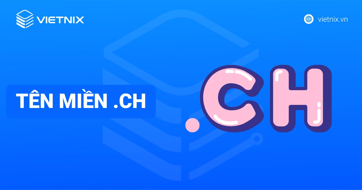 Tên miền .ch là gì? Hướng dẫn đăng ký tên miền .ch tại Vietnix