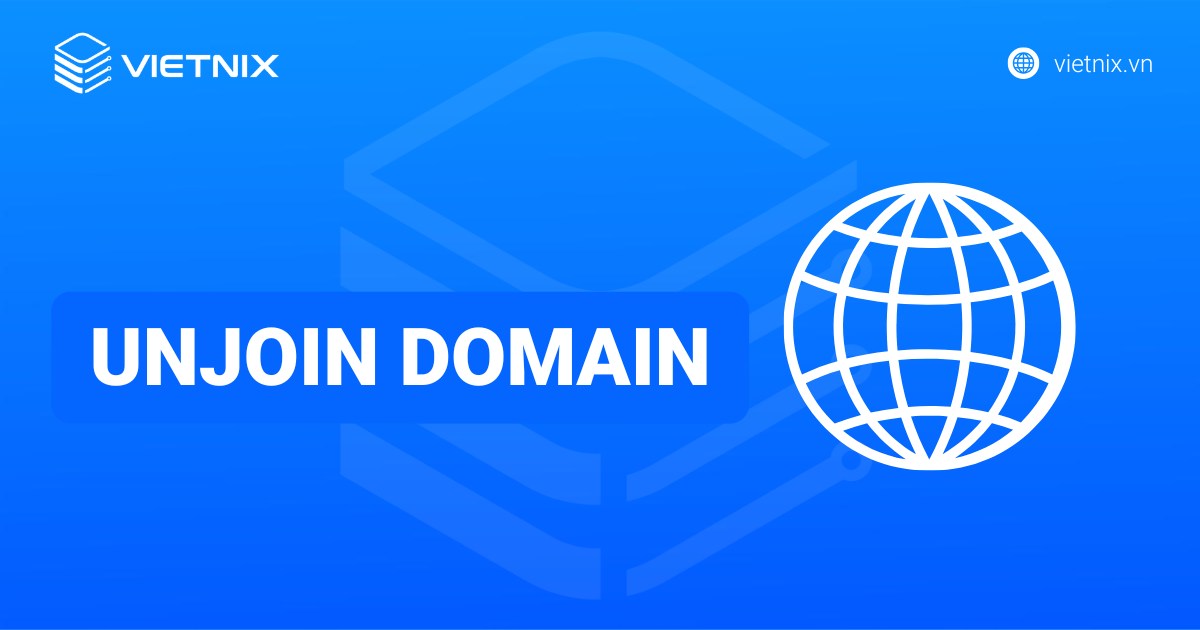 Cách Unjoin Domain Windows 10/11 chi tiết, dễ thực hiện