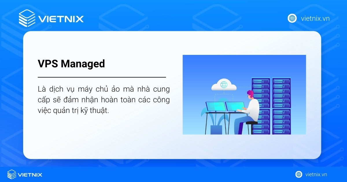 Unmanaged VPS là gì? Ưu, nhược điểm và khi nào nên sử dụng Unmanaged VPS 24 Managed VPS là dịch vụ máy chủ ảo được nhà cung cấp quản trị thay bạn