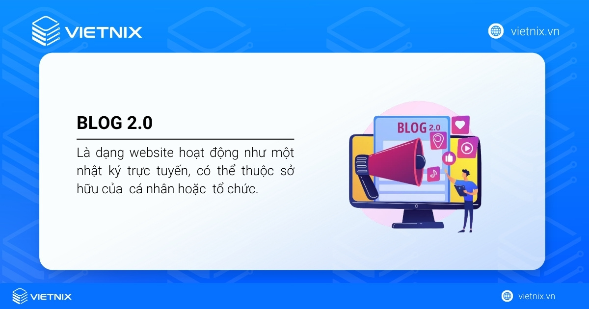 Blog 2.0 là gì? Vai trò quan trọng của Blog 2.0 với SEO và cách tạo Blog 2.0 chi tiết 20 Blog 2.0 là dạng website hoạt động như nhật ký trực tuyến, có thể thuộc sở hữu của cá nhân hoặc tổ chức.