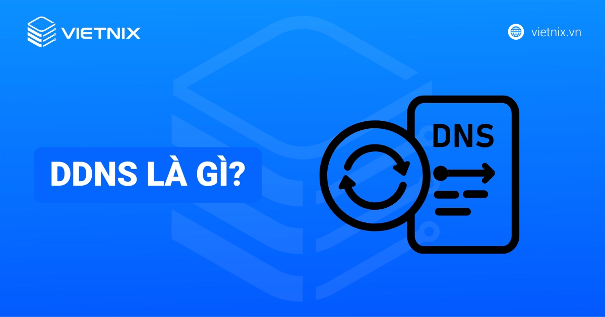 DDNS là gì? Cơ chế hoạt động, ứng dụng và trường hợp nên dùng