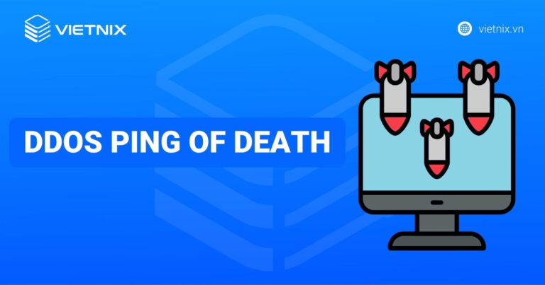 Tấn công DDoS Ping of Death (PoD): Cách chống và giảm thiểu hiệu quả