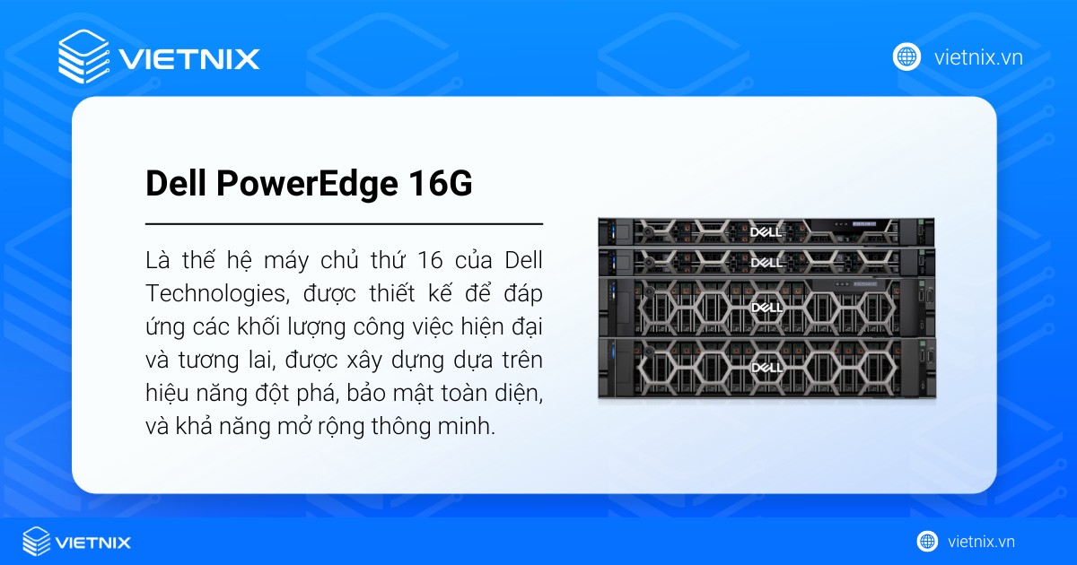 Dell PowerEdge 16G là gì? Hiệu năng và cấu hình Dell PowerEdge 16G 16 Dell PowerEdge 16G là thế hệ máy chủ thứ 16 của Dell Technologies