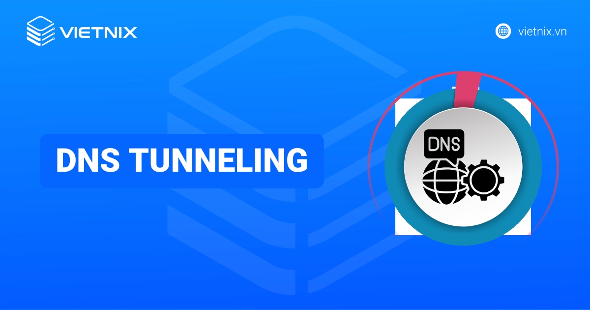 DNS Tunneling là gì? Cách phát hiện và phòng chống hiệu quả