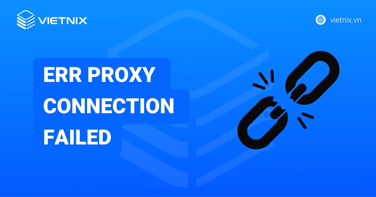 Hướng dẫn cách sửa lỗi ERR PROXY CONNECTION FAILED