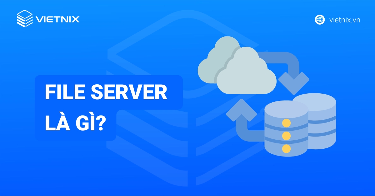 File Server là gì? Đặc điểm, phân loại và cách thức hoạt động
