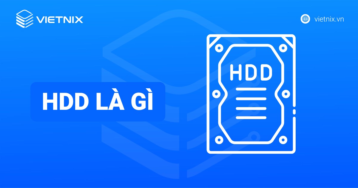 HDD là gì? Cấu tạo, nguyên lý hoạt động, so sánh HDD và SSD