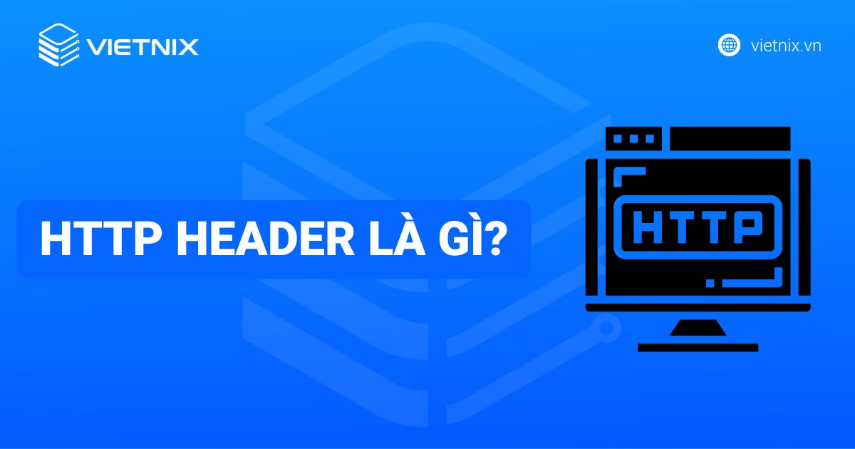 HTTP Header là gì? Ví dụ về các trường phổ biến trong Request Header
