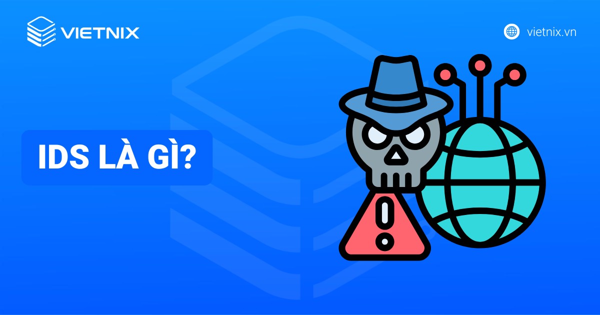 IDS là gì? Chức năng, so sánh với IPS và tường lửa chi tiết