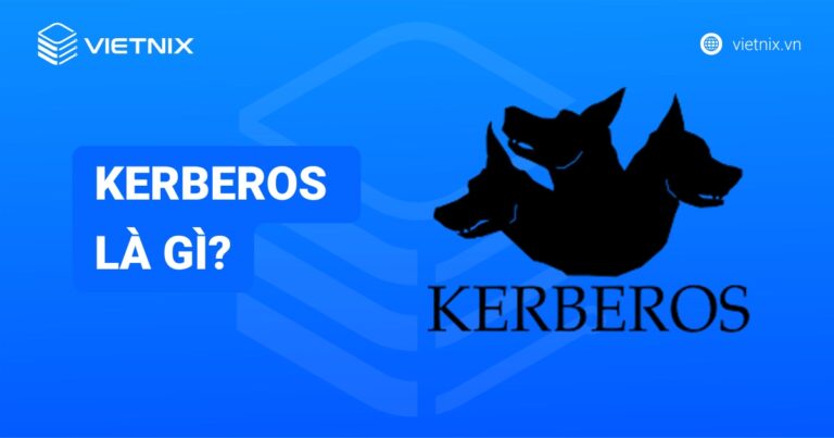 Kerberos là gì? Đặc điểm và cơ chế hoạt động chi tiết